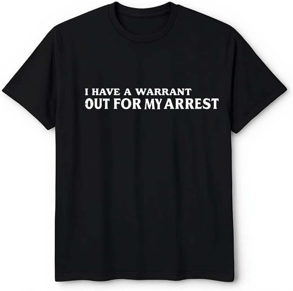 I Have A Warrant Out For My Arrest Funny Quote T-shirt