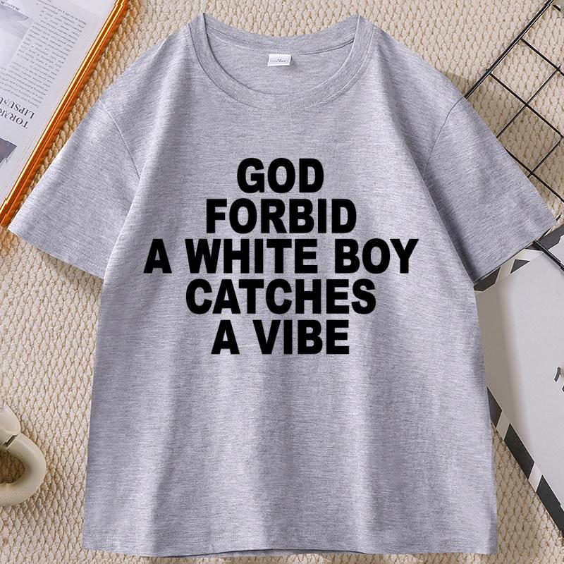 God Forbid A White Boy Catch A Vibe T Shirt Funny Stupid Tops Cotton Comfortable Men's Clothing Streetwear