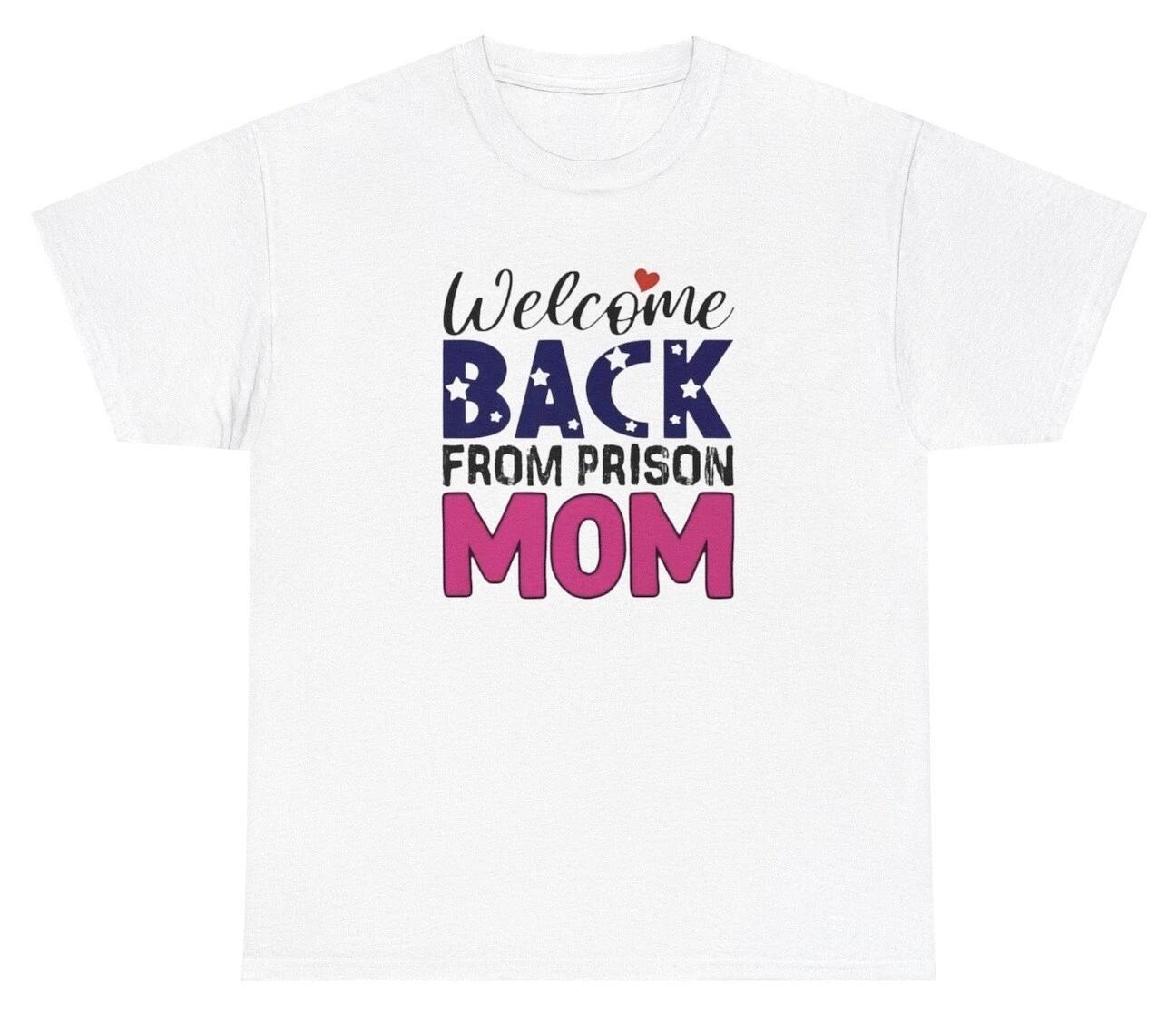 Welcome Back From Prison Mom T Shirt Sarcastic Out Of Pocket Gag Gift Silly Tee 2XL