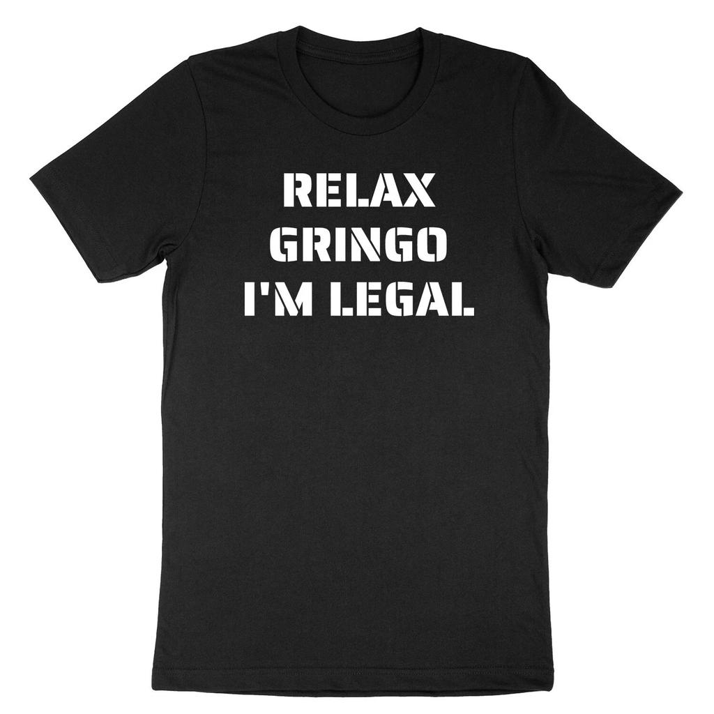 Relax Gringo I'm Legal T-Shirt Pro Immigration Shirt Funny Immigrant Mexican