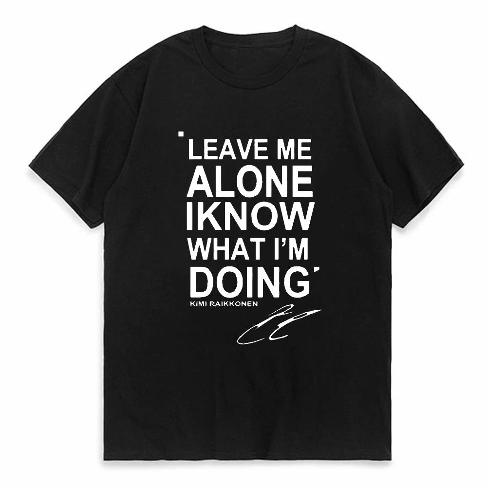 LEAVE ME ALONE I KNOW WHAT I AM DOING KIMI RAIKKONEN Print T-shirt Mens Casual Women Clothing T