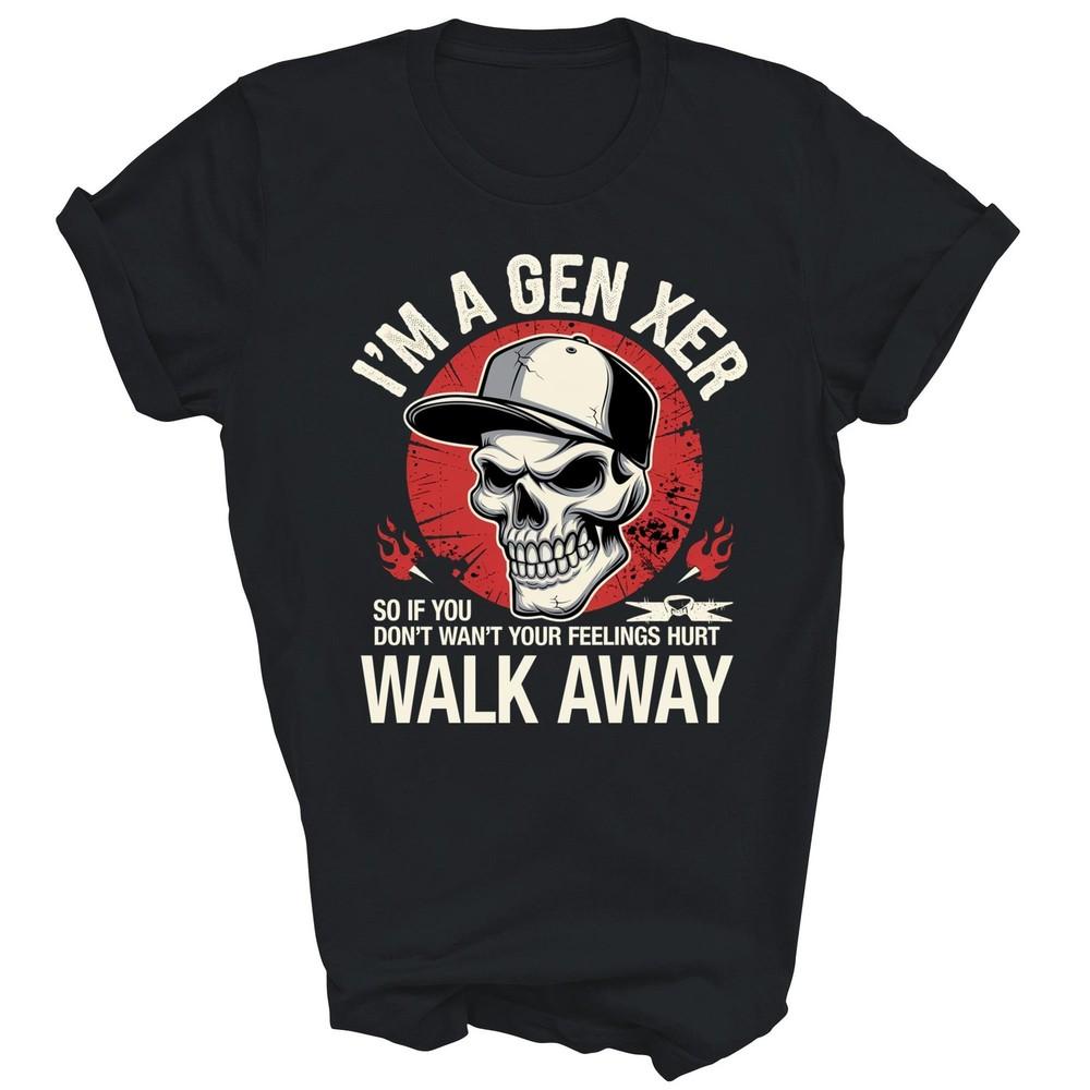 

I m A Gen Xer Feelings Hurt Walk Away Generation X Unisex Shirt Gift S