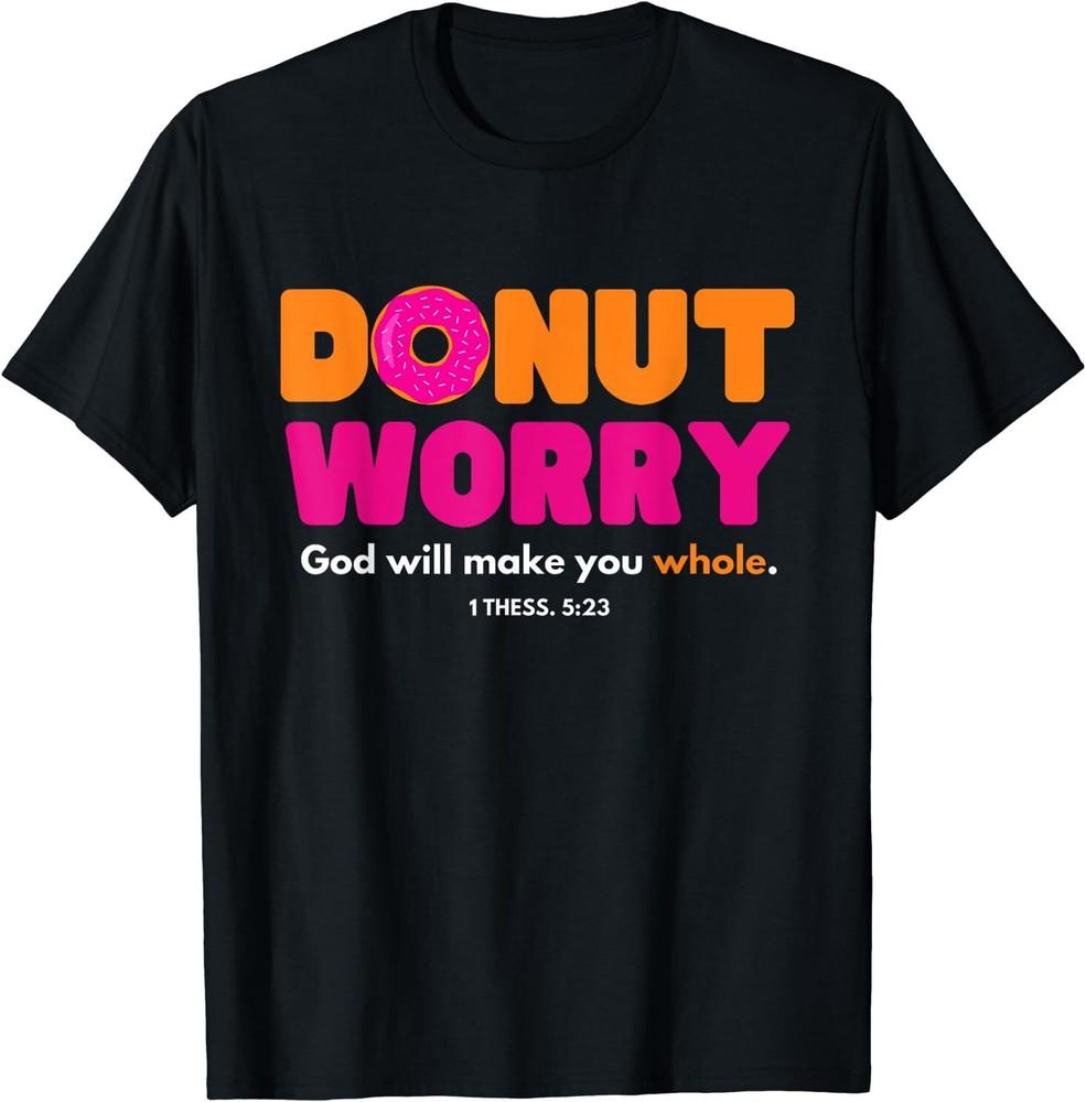 Donut Worry God Will Make You Whole - Funny Donut Lover Gift T-Shirt Size S-5XL Unisex T-Shirt L