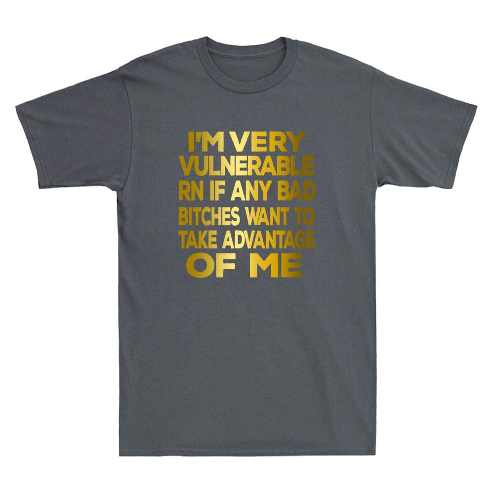 Im Very Vulnerable Rn If Any Bad Bitches Want To Take Funny Quote Gift Tshirt