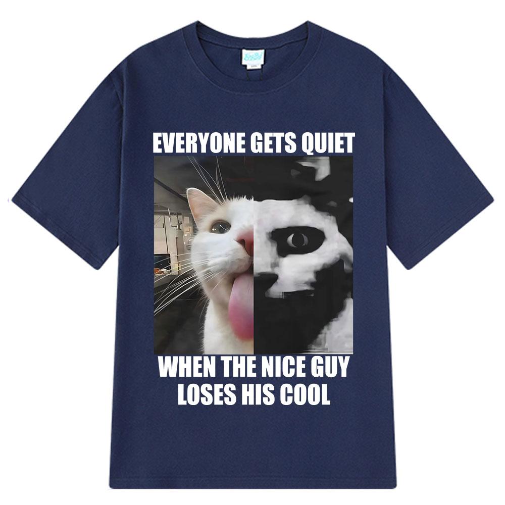 Everyone Gets Quiet When The Nice Guy Loses His Cool Funny Cat Meme Tshirt men women hip-hop retro T-shirt cotton loose T-shirts