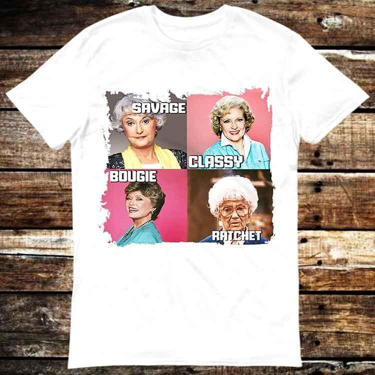 Golden Girls Savage Classy Bougie Ratchet Dorothy Blanche Rose T Shirt 6326 Unisex T-Shirt S