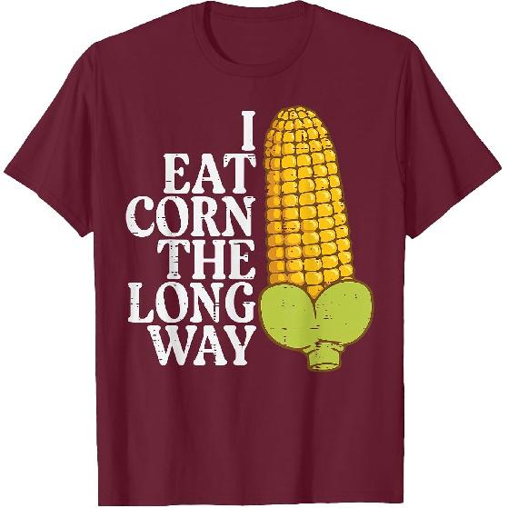 Inappropriate I Eat Corn Long Way Adult Humor Joke Women Men T-Shirt