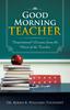The Good Morning Teacher : Inspirational Lessons from the Heart of the Teacher Book