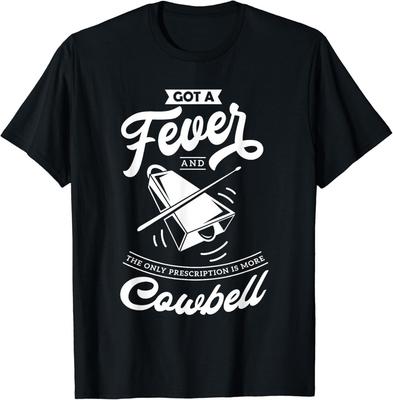 I Got A Fever And The Only Prescription Is More Cowbell Gift Unisex T-Shirt