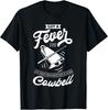I Got A Fever And The Only Prescription Is More Cowbell Gift Unisex T-Shirt