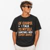 Of Course I Talk To Myself Funny Sarcastic Humor Quote Graphic T-Shirt