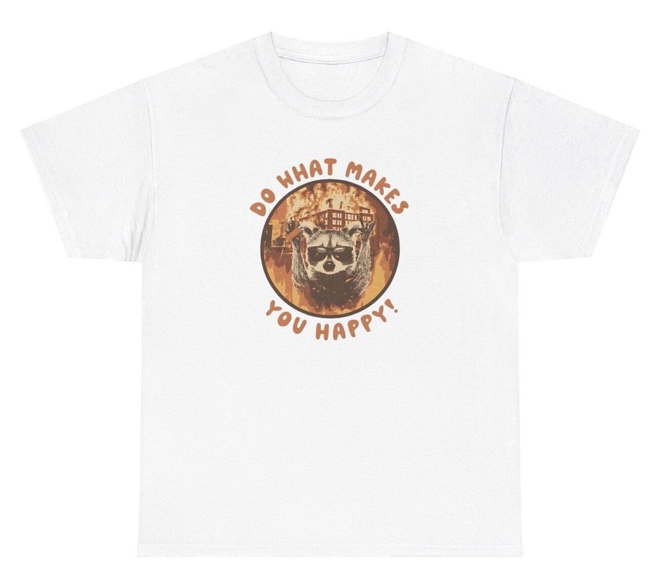 Do What Makes You Happy T Shirt Funny Raccoon Lover Weird Gen Z Humor Cursed Tee S
