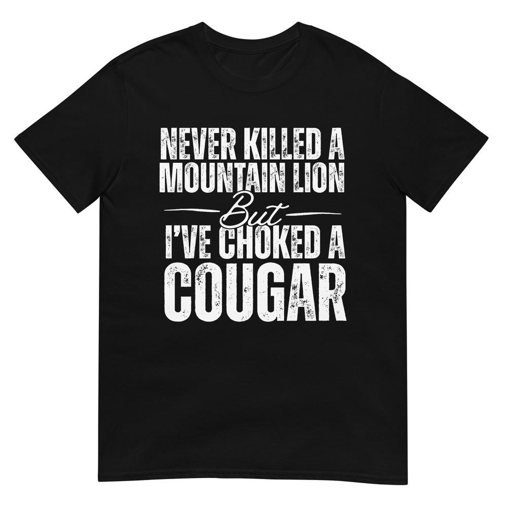 Never Killed A Mountain Lion But I ve Choked A Cougar T-Shirt S