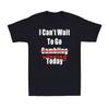 I Cant Wait To Go Winning Not Gambling Today Funny Gamble Saying Unisexs Tshirt