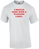 I SHOULD COME WITH A WARNING LABEL. Shirt Unisex T-Shirt