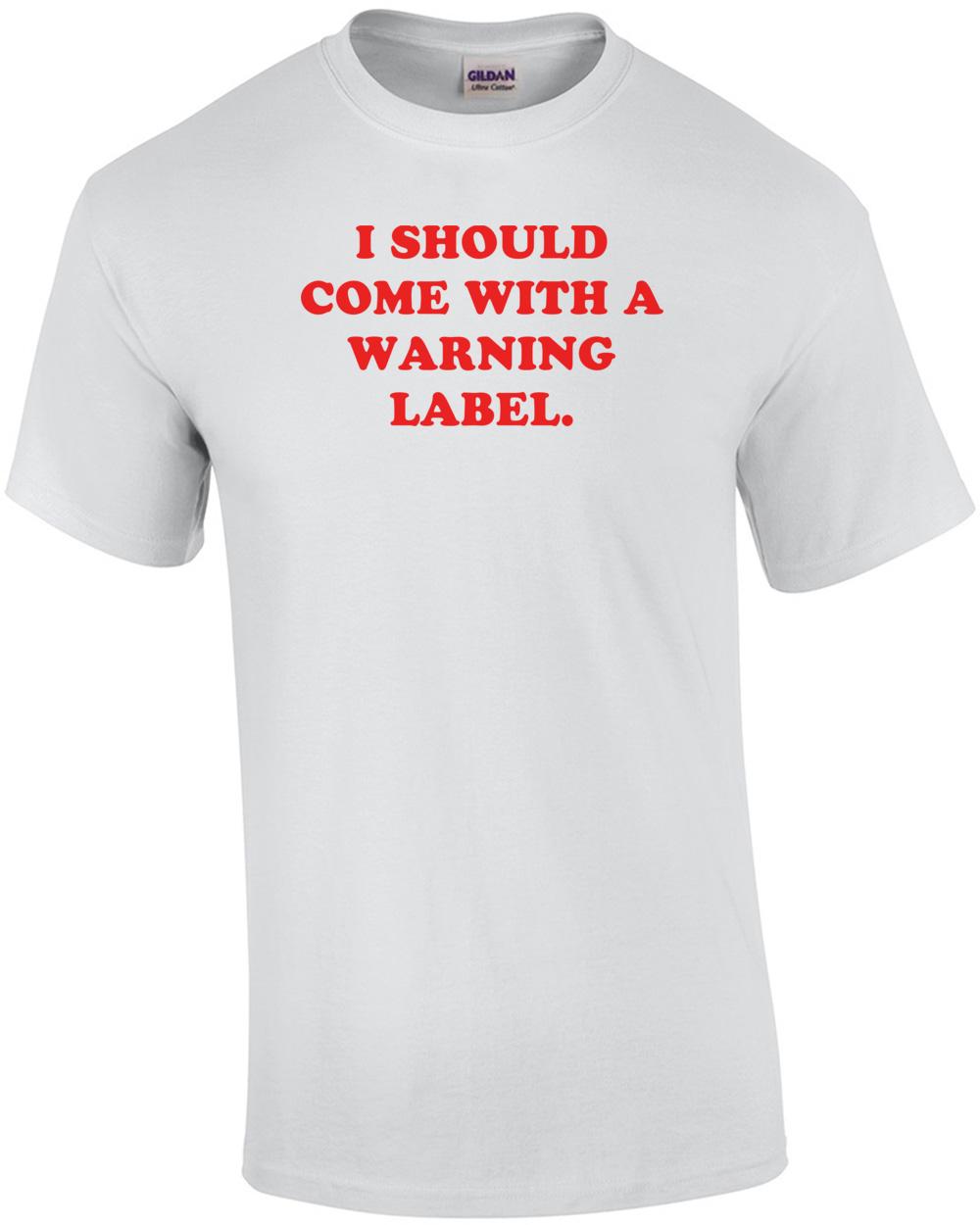I SHOULD COME WITH A WARNING LABEL. Shirt Unisex T-Shirt S