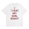 Summer Fashion Trendy Tee Funny I Treat My Girl Right Unisex Graphic T Shirts Unisex Women Hip Hop Streetwear Tshirt YK