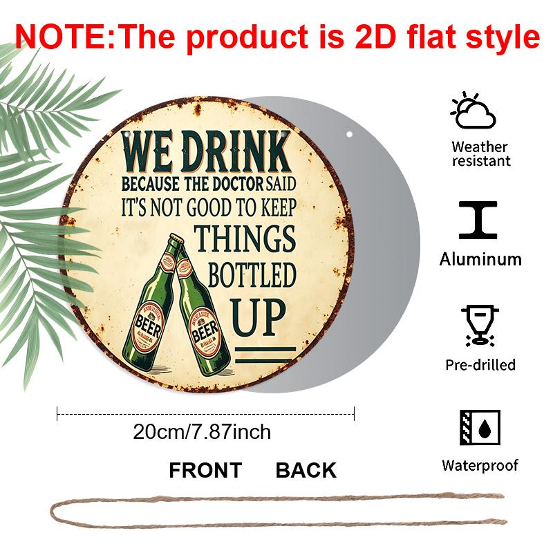 2D Flat, 1pc Vintage Beer Humor Metal Sign "We Drink Because The Doctor Said It's Not Good to Keep Things Bottled Up" - Durable Round Aluminum Wall