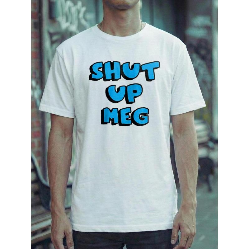 Shut Up Meg Unisex T-Shirt, Gift For Him, Birthday Present, Funny Top, Cotton Regular Fit Tee