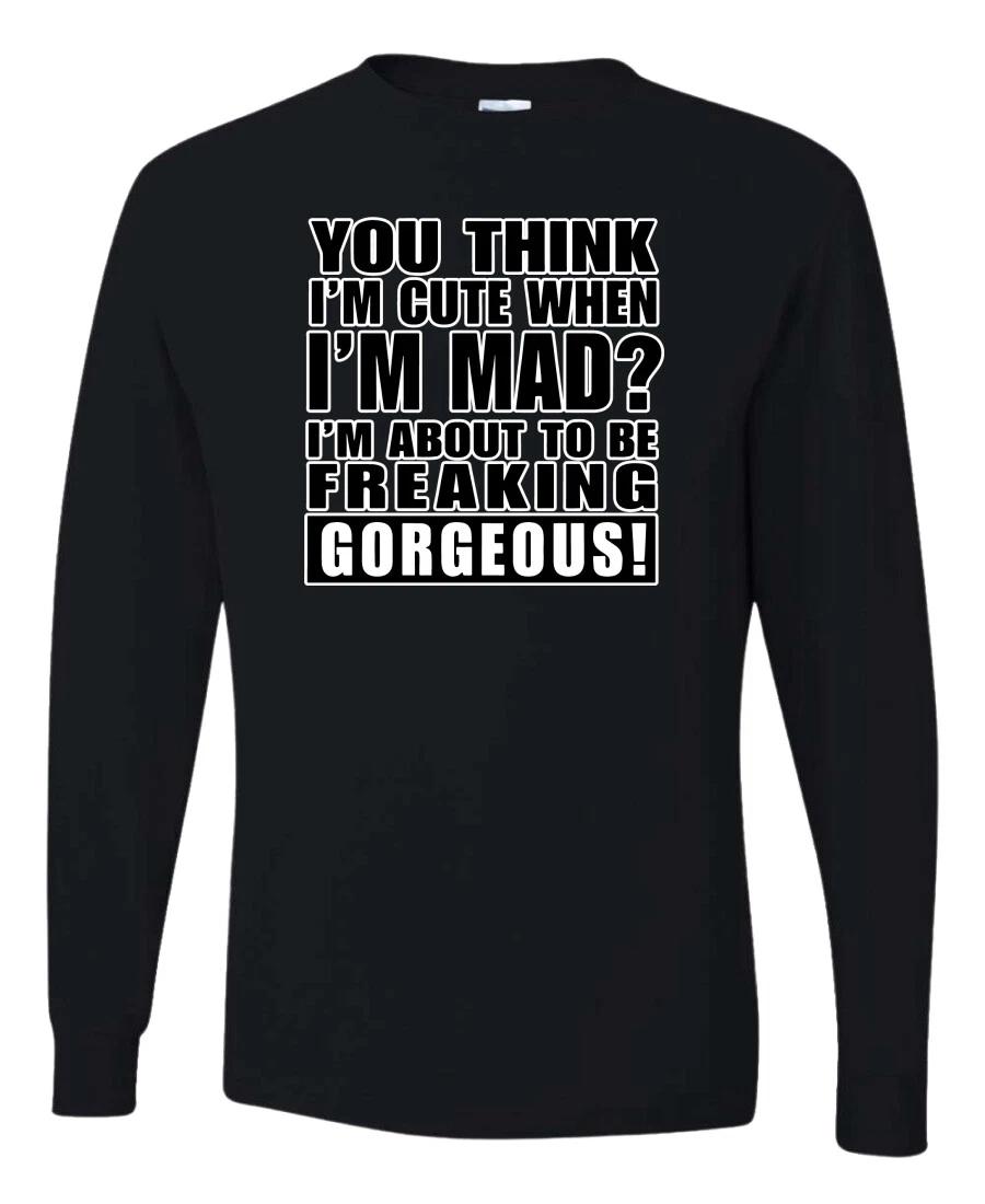 You Think I m Cute When Im Mad? I m About To Be Gorgeous Humor Men  Shirt L
