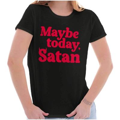 Funny Sarcastic Humor Maybe Today Satan Joke Womens Top Junior Graphic Tee