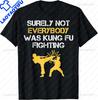 Unisex Funny Surely Not Everybody Was Kung Fu Fighting T-Shirt Casual Fashion Loose Hip Hop Short Sleeve Women Tshirt Summer Style Tees