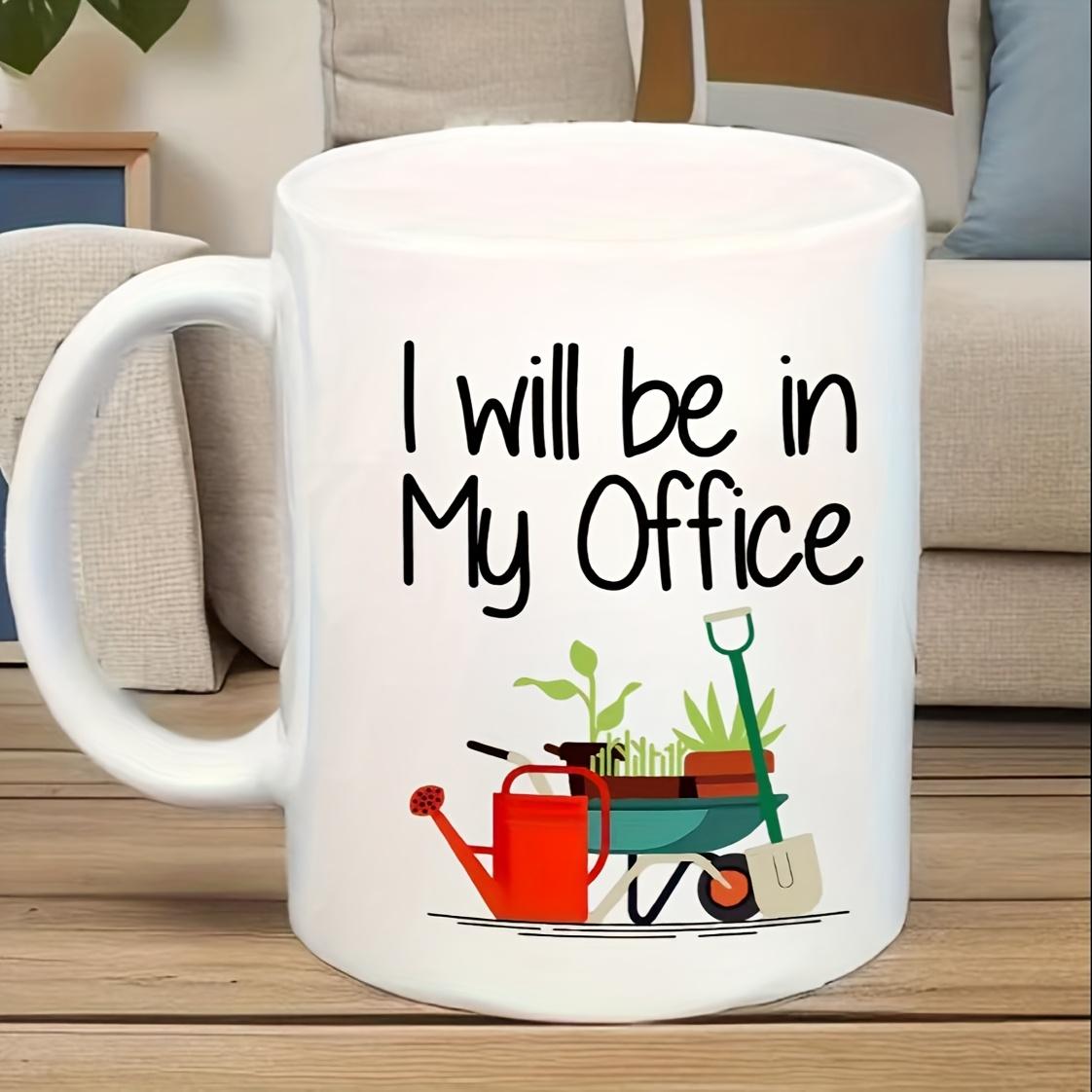1pc.Funny Mug, I Will Be In My Office Gardening Gardener Farmer Garden Lover 11oz Ceramic Coffee Mugs, Funny, Sarcasm 320ml