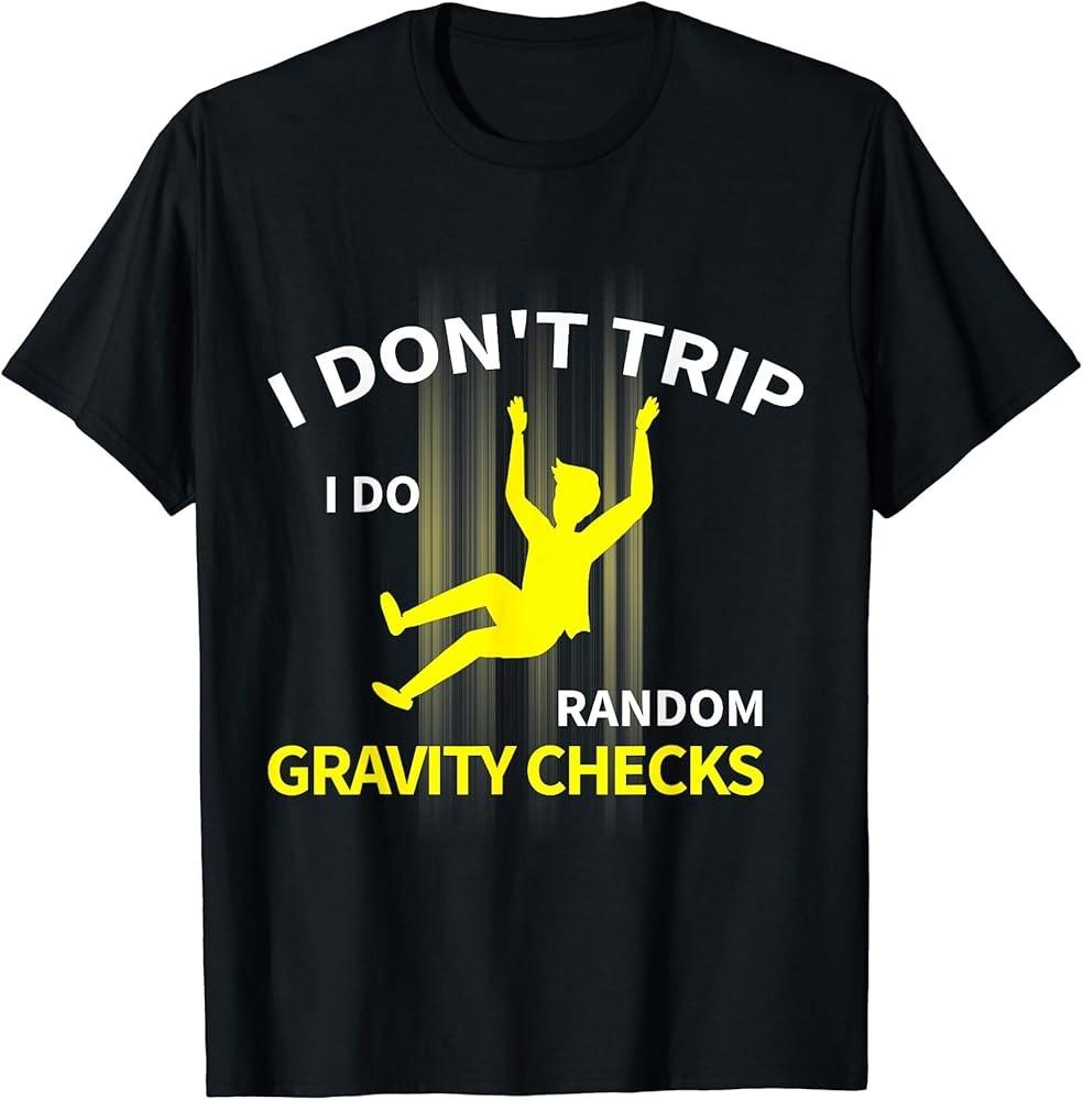 I Don t Trip I Do Random Gravity Checks Funny T-Shirt Unisex T-Shirt XXL