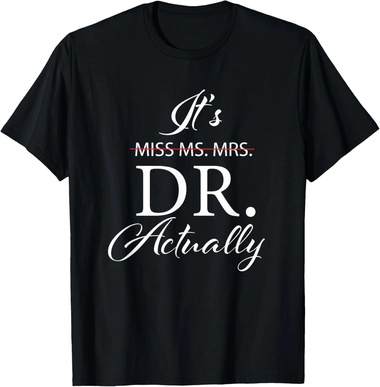 

It_s Miss Ms Mrs Dr Actually Doctor Appreciation Graduation Gift Unisex T-Shirt 4XL