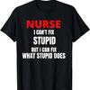 I Can't Fix Stupid But I Can Fix What Stupid Does Fun Nurse T-Shirt