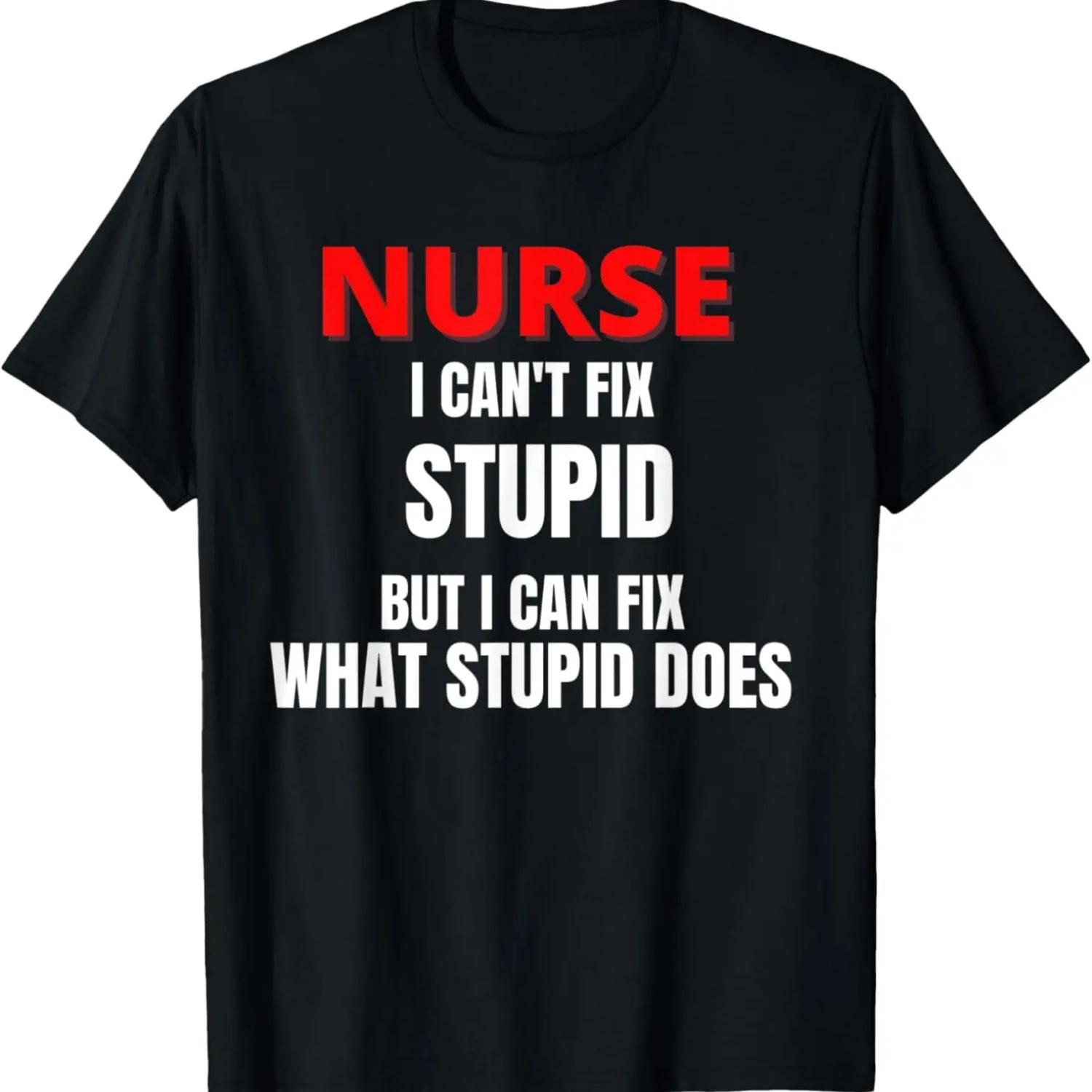 I can t fix stupid but I can fix what stupid does fun nurse T-Shirt S