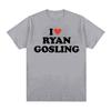 Funny I Love Ryan Gosling Graphic T Shirt Men Women Fashion O-Neck Clothing T-shirts Summer Casual 100% Cotton Oversized T-Shirt
