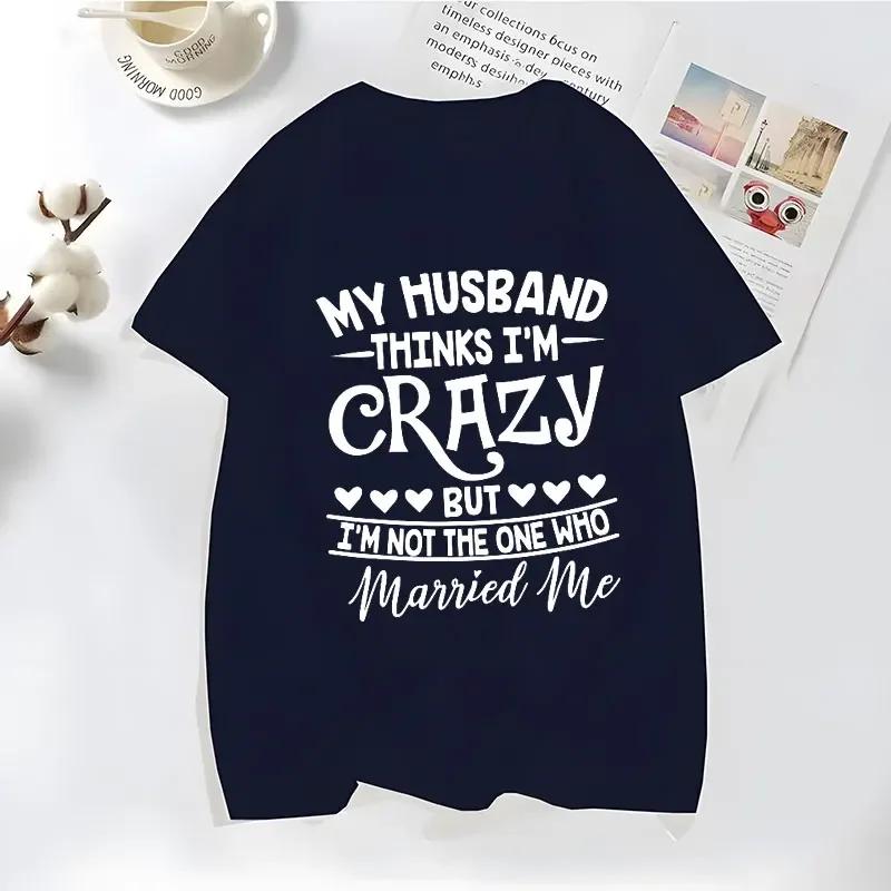 Funny My Husband Thinks Im Crazy Tshirts for Women Family Jokes Tshirts Funny Saying TShirts Anniversary Clothing Crazy Tshirt