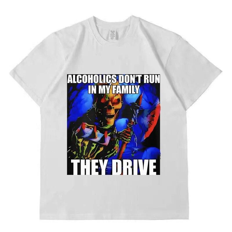 Alcoholics Don't Run in My Family They Drive T Shirt Funny Hard Skeleton Graphic T-Shirt Unisex Retro Fashion Oversized Cotton Tees