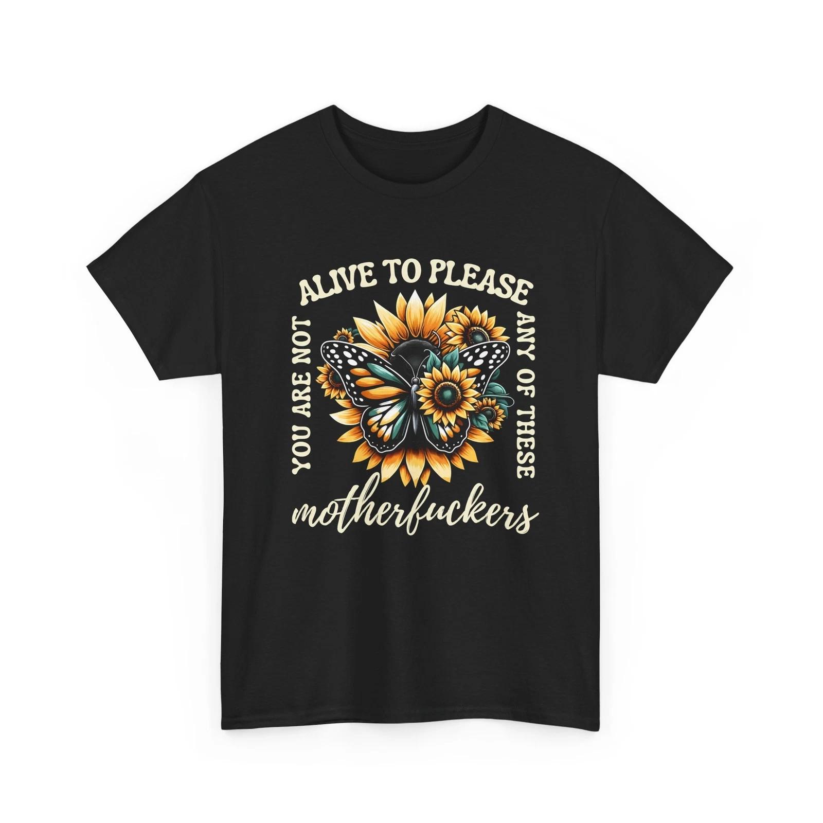 Not Alive To Please Shirt | Sarcastic Attitude T-Shirt | Funny & Clever Tee 4XL