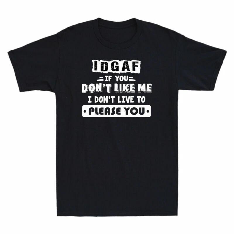IDGAF If You Don t Like Me I Don t Live To Please You Funny T-Shirt Cotton Black M