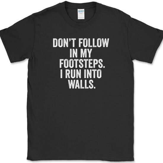 Don t Follow In My Footsteps I Run Into Walls T-Shirt Funny Clumsy Humor Tee S
