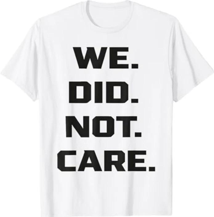 

Funny We Did Not Care Quote Bold Sarcastic Attitude Design T-Shirt XL