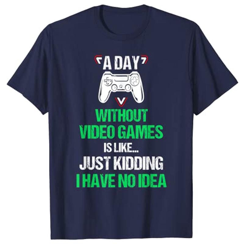 A Day Without Video Games Funny VideoGamer Gift Gaming TShirt Y2k Life Style Graphic Sayings Novelty Tee Short Sleeve Apparel