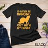 I'd Rather Be Hanging Out with My Ferret Unisex T-shirt