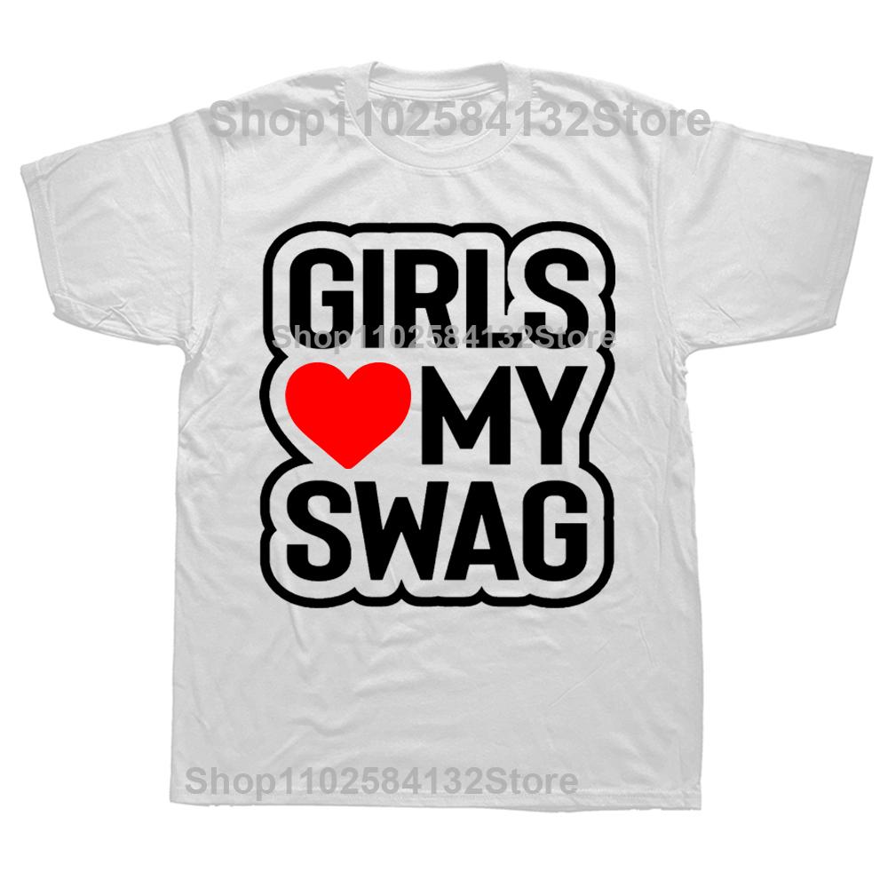Novelty Awesome GIRLS LOVE MY SWAG T Shirts Graphic Streetwear Short Sleeve Birthday Gifts Summer Style Tshirt Mens Clothing