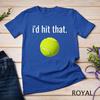I'd Hit That Tennis Shirt Funny Tennis Gift Unisex T-shirt 5