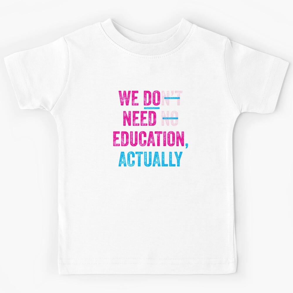 WE DO NEED EDUCATION, ACTUALLY. Kids T-Shirt 110
