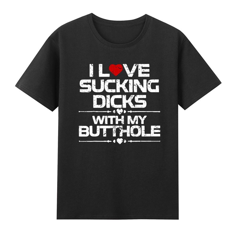 I Love Sucking Dicks With My Butt Hole Funny Saying Tshirt S