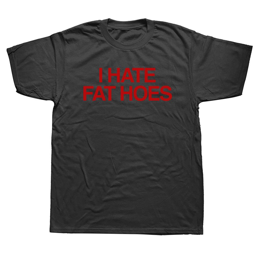 I Hate Fat Hoes T-shirt Fashion Letters Men Tee Shirts Casual Streetwear Loose Tops Shirts Man Crew Neck Cotton Summer Clothes