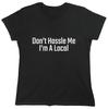 Don't Hassle Me I'm A Local Sarcastic Novelty Graphics Funny Womens T-Shirt