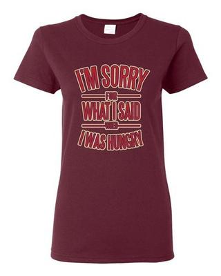 Ladies I'm Sorry For What I Said When I Was Hungry Funny Humor DT T-Shirt Tee Unisex T-Shirt