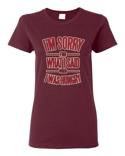 Ladies I m Sorry For What I Said When I Was Hungry Funny Humor DT T-Shirt Tee Unisex T-Shirt XXXL