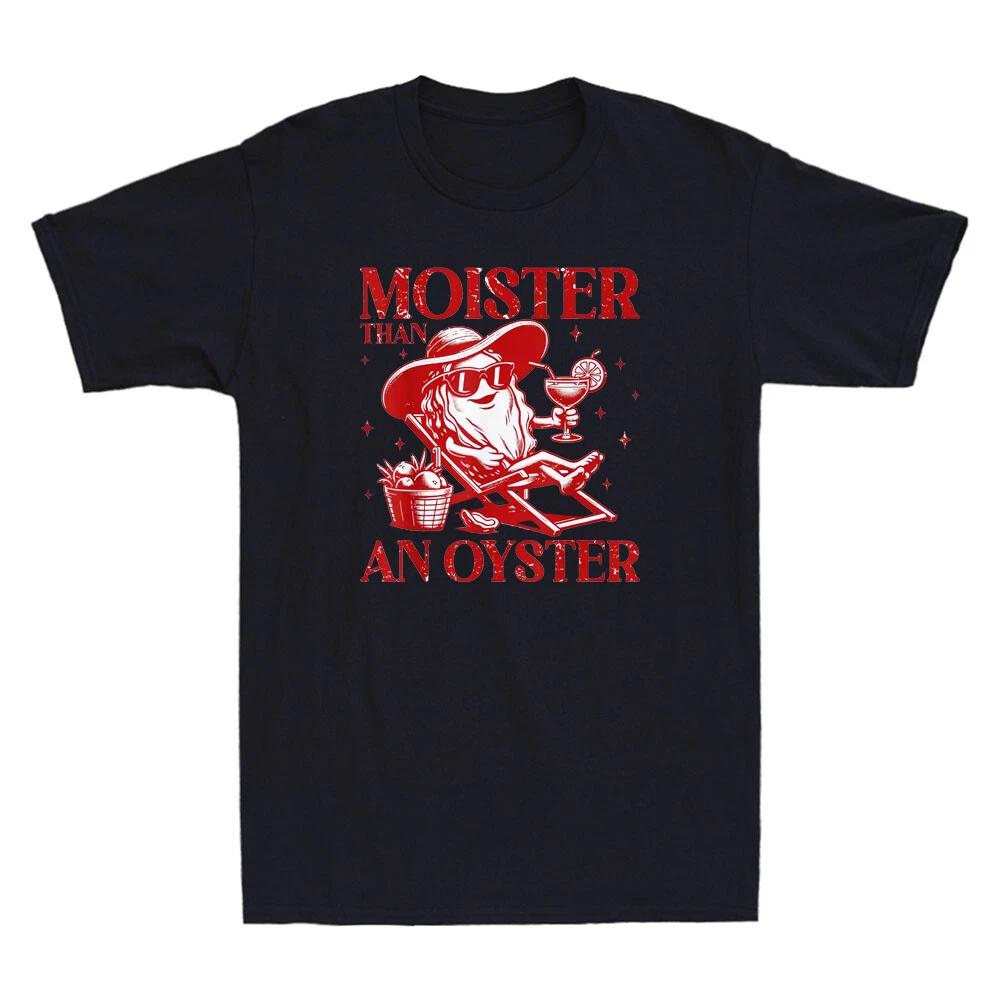 Moister Than An Oyster Funny Meme Humor Inappropriate Adult Quote Men s T-Shirt XXXXL