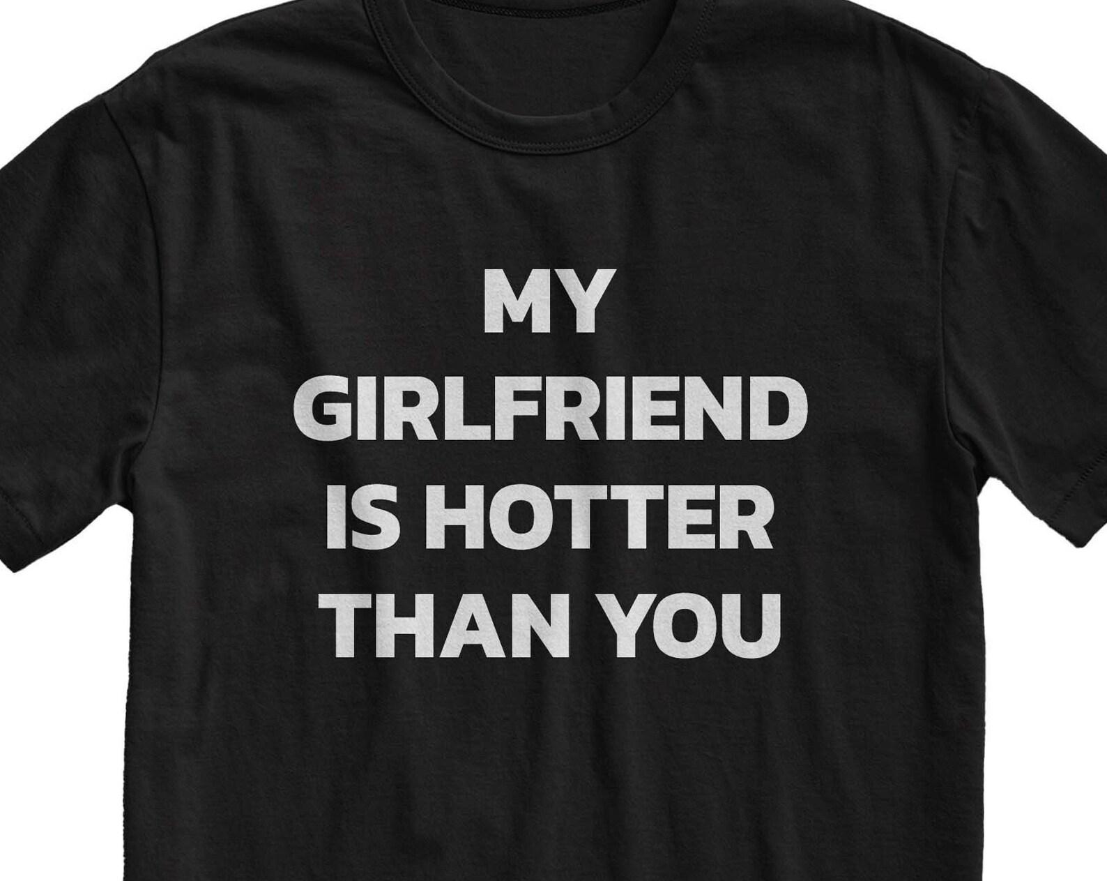 My Girlfriend is Hotter Than You T-Shirt: Funny Boyfriend Gift XL